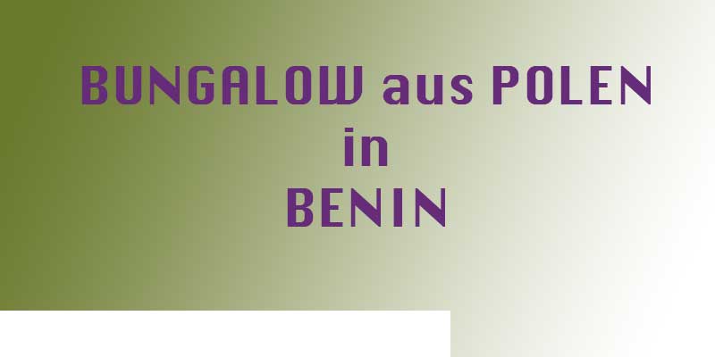 Ein Bungalow aus Polen konstruiert in Benin